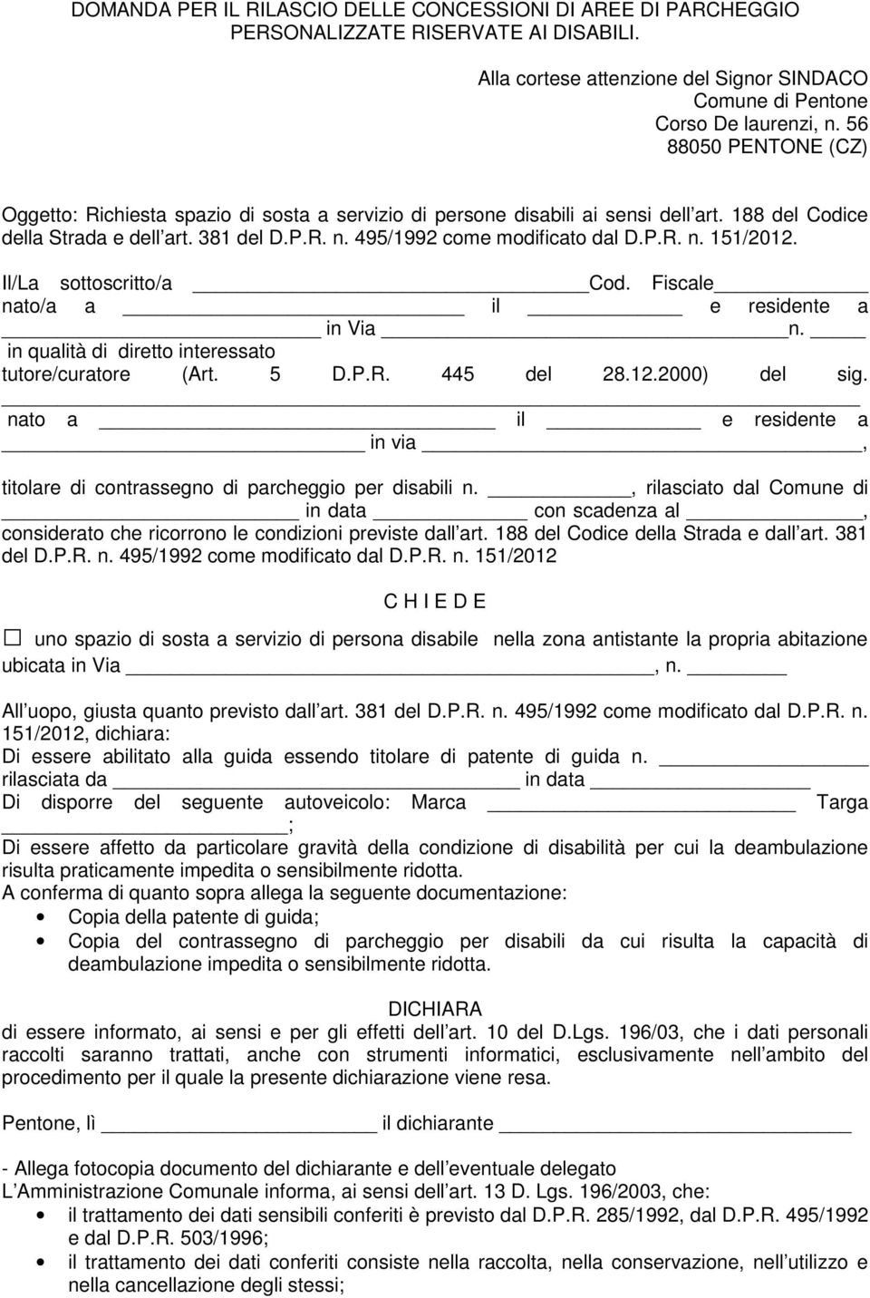 Il/La sottoscritto/a Cod. Fiscale nato/a a il e residente a in Via n. in qualità di diretto interessato tutore/curatore (Art. 5 D.P.R. 445 del 28.12.2000) del sig.