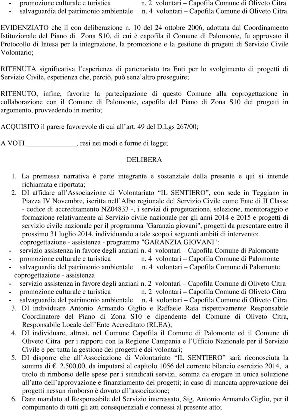 10 del 24 ottobre 2006, adottata dal Coordinamento Istituzionale del Piano di Zona S10, di cui è capofila il Comune di Palomonte, fu approvato il Protocollo di Intesa per la integrazione, la