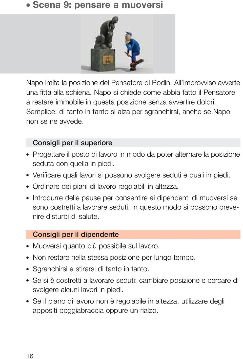 Consigli per il superiore Progettare il posto di lavoro in modo da poter alternare la posizione seduta con quella in piedi. Verificare quali lavori si possono svolgere seduti e quali in piedi.