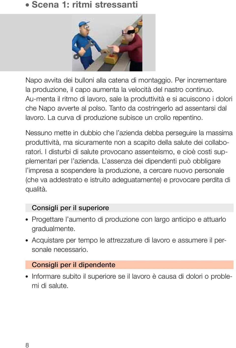 Nessuno mette in dubbio che l azienda debba perseguire la massima produttività, ma sicuramente non a scapito della salute dei collaboratori.