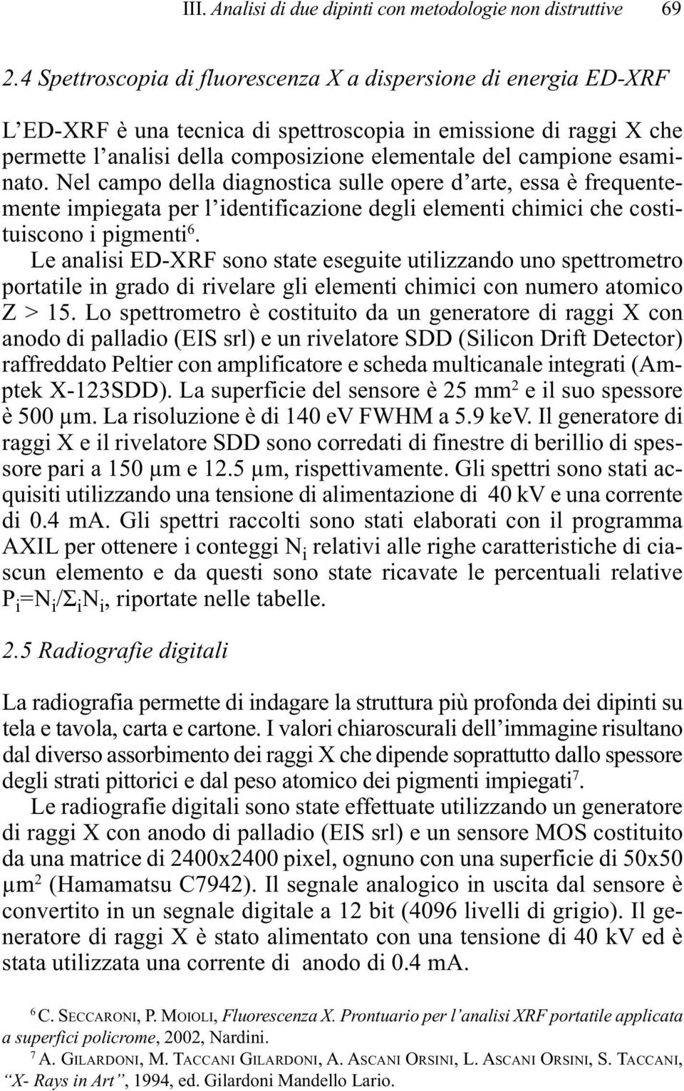 esaminato. Nel campo della diagnostica sulle opere d arte, essa è frequentemente impiegata per l identificazione degli elementi chimici che costituiscono i pigmenti 6.