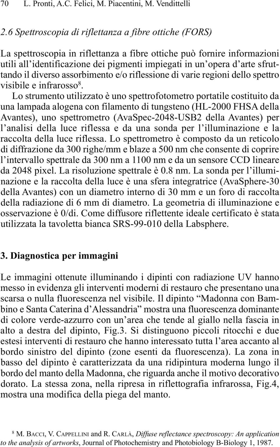 sfruttando il diverso assorbimento e/o riflessione di varie regioni dello spettro visibile e infrarosso 8.