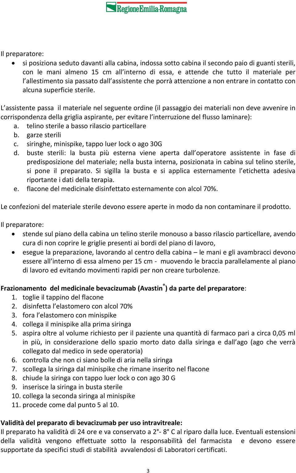 L assistente passa il materiale nel seguente ordine (il passaggio dei materiali non deve avvenire in corrispondenza della griglia aspirante, per evitare l interruzione del flusso laminare): a.