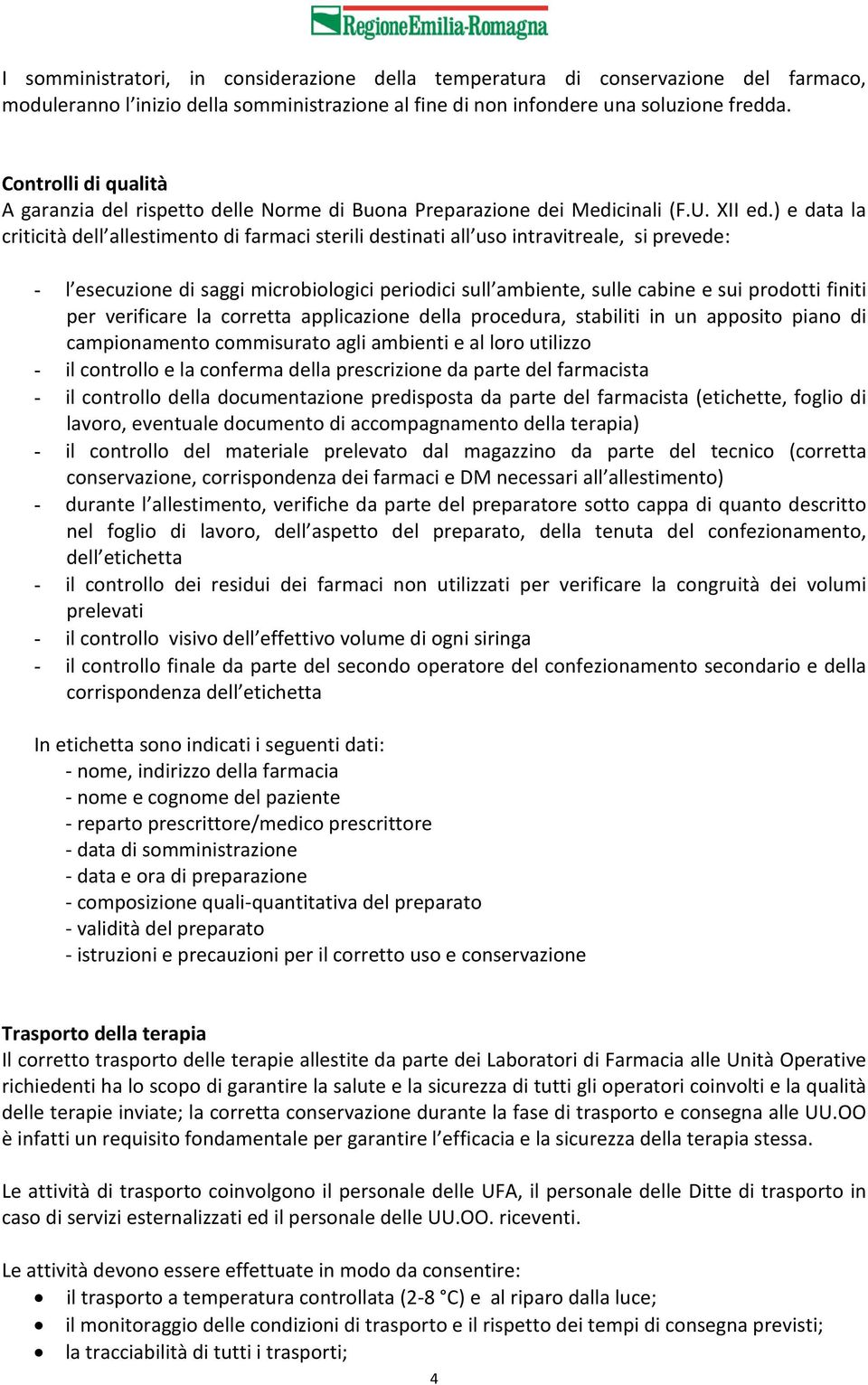 ) e data la criticità dell allestimento di farmaci sterili destinati all uso intravitreale, si prevede: - l esecuzione di saggi microbiologici periodici sull ambiente, sulle cabine e sui prodotti