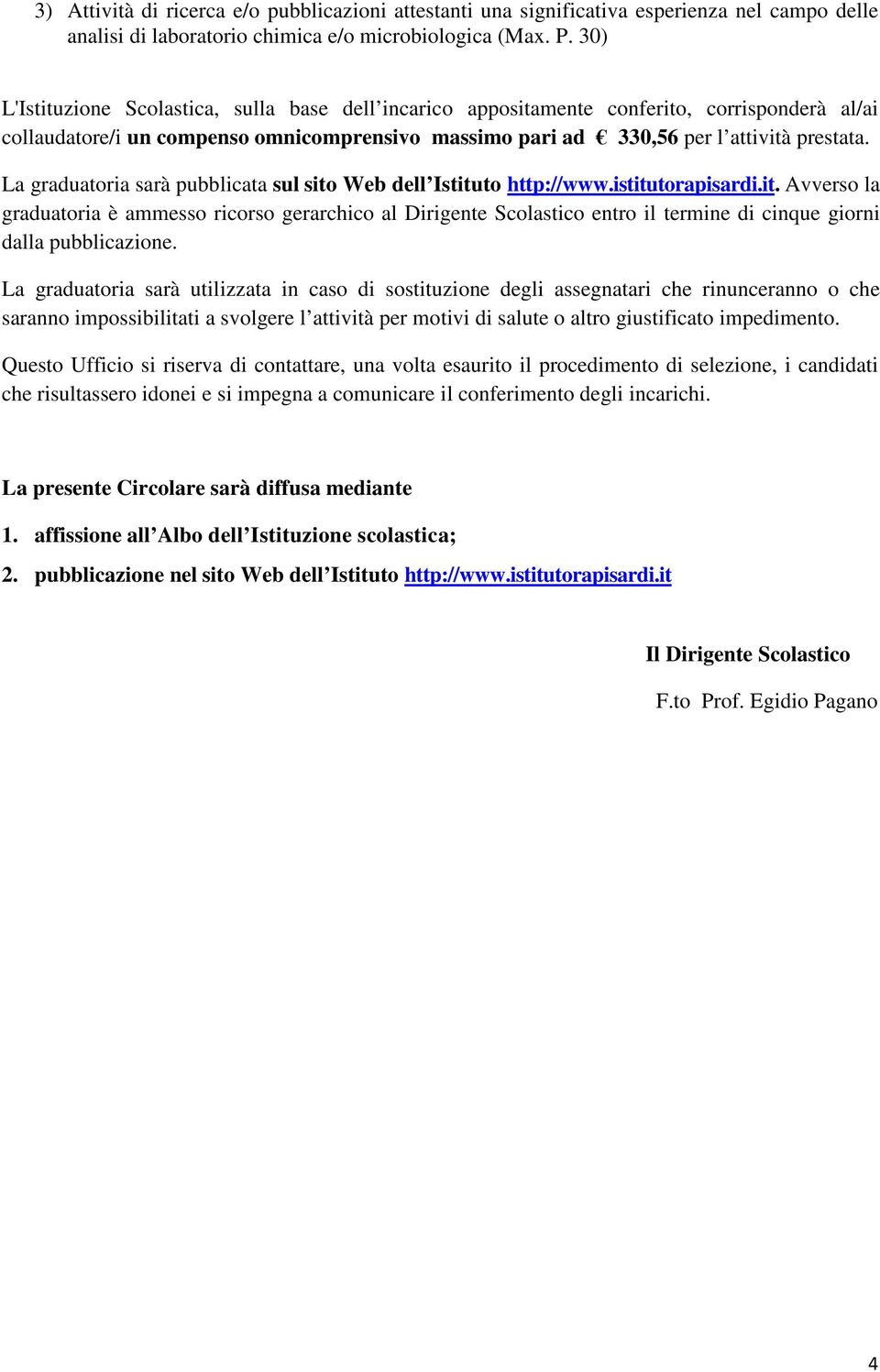 La graduatoria sarà pubblicata sul sito Web dell Istituto http://www.istitutorapisardi.it. Avverso la graduatoria è ammesso ricorso gerarchico al Dirigente Scolastico entro il termine di cinque giorni dalla pubblicazione.