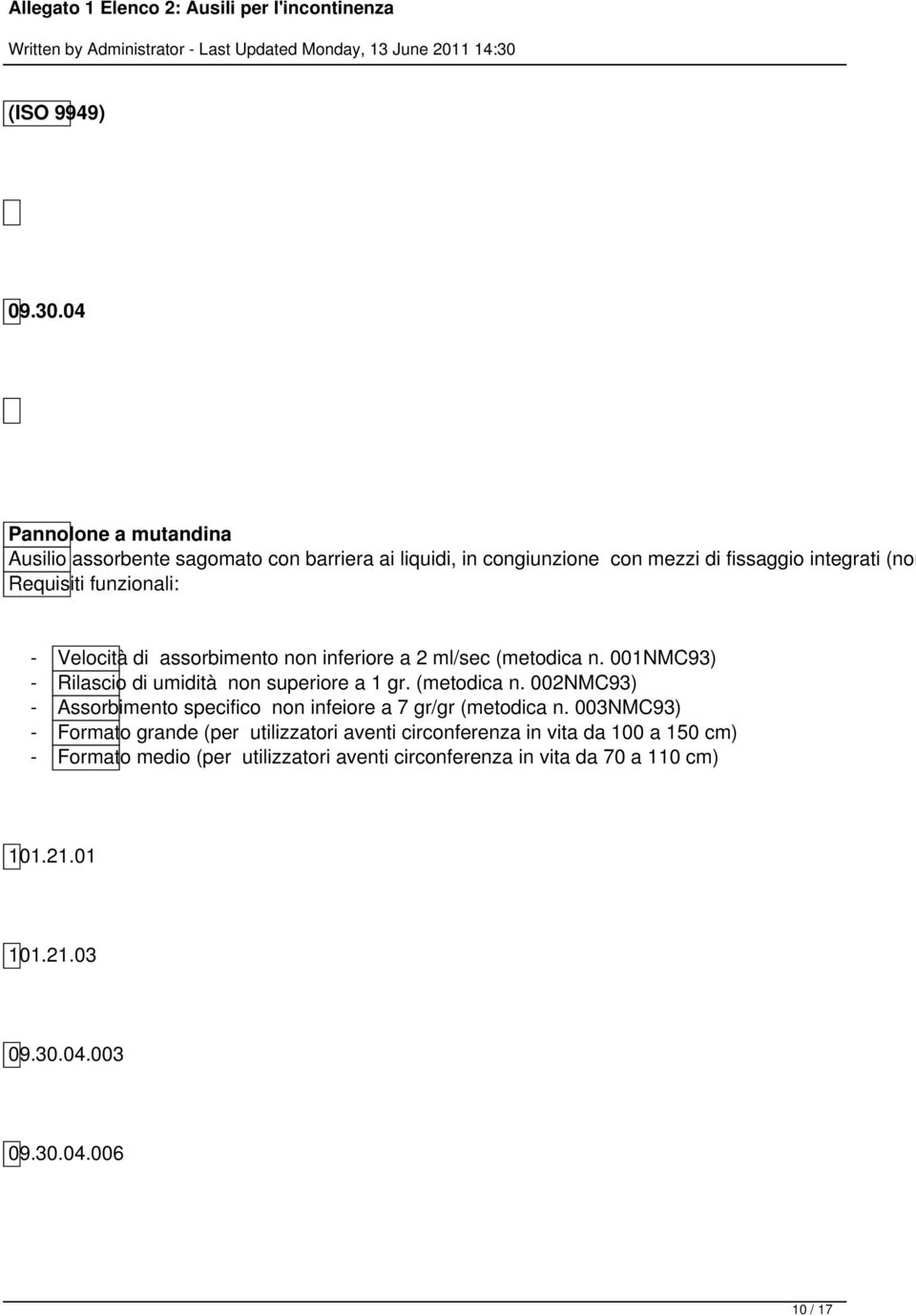 funzionali: - Velocità di assorbimento non inferiore a 2 ml/sec (metodica n. 001NMC93) - Rilascio di umidità non superiore a 1 gr. (metodica n. 002NMC93) - Assorbimento specifico non infeiore a 7 gr/gr (metodica n.