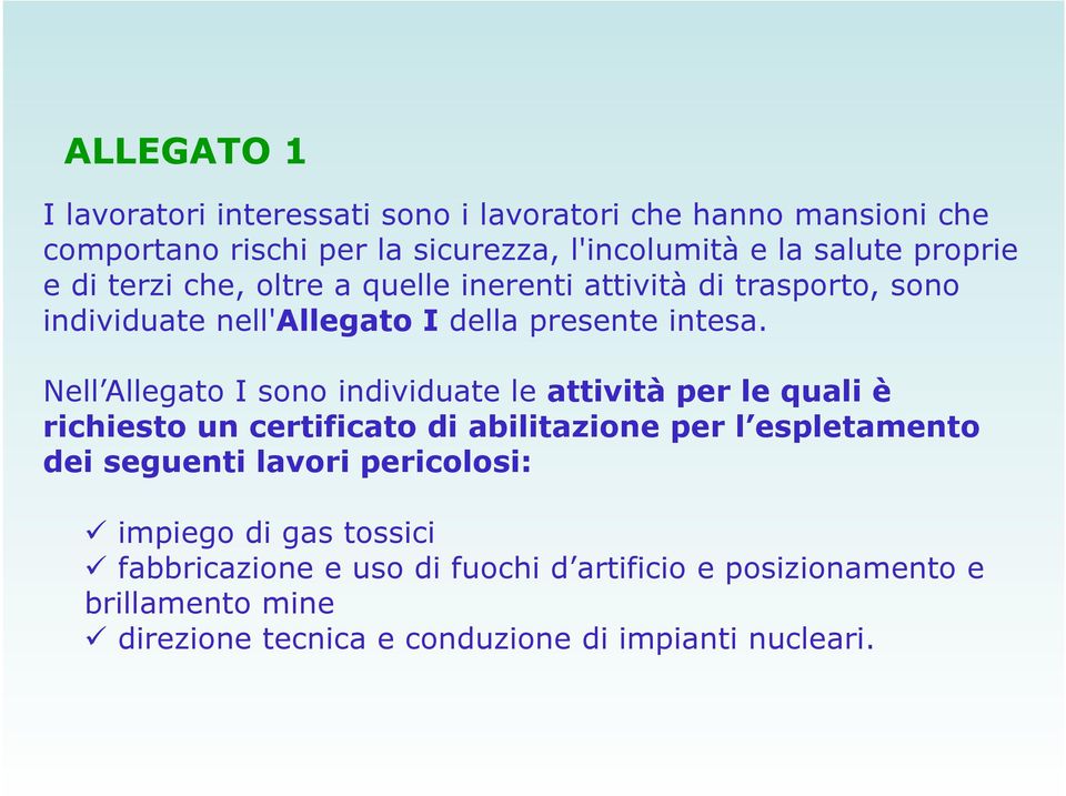 Nell Allegato I sono individuate le attività per le quali è richiesto un certificato di abilitazione per l espletamento dei seguenti lavori