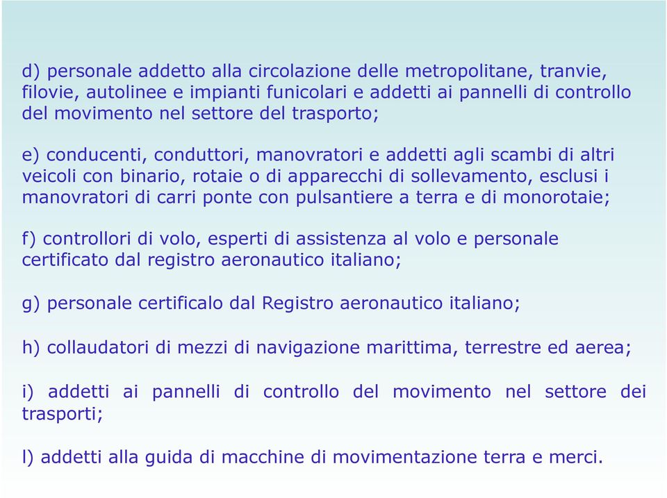 monorotaie; f) controllori di volo, esperti di assistenza al volo e personale certificato dal registro aeronautico italiano; g) personale certificalo dal Registro aeronautico italiano; h)