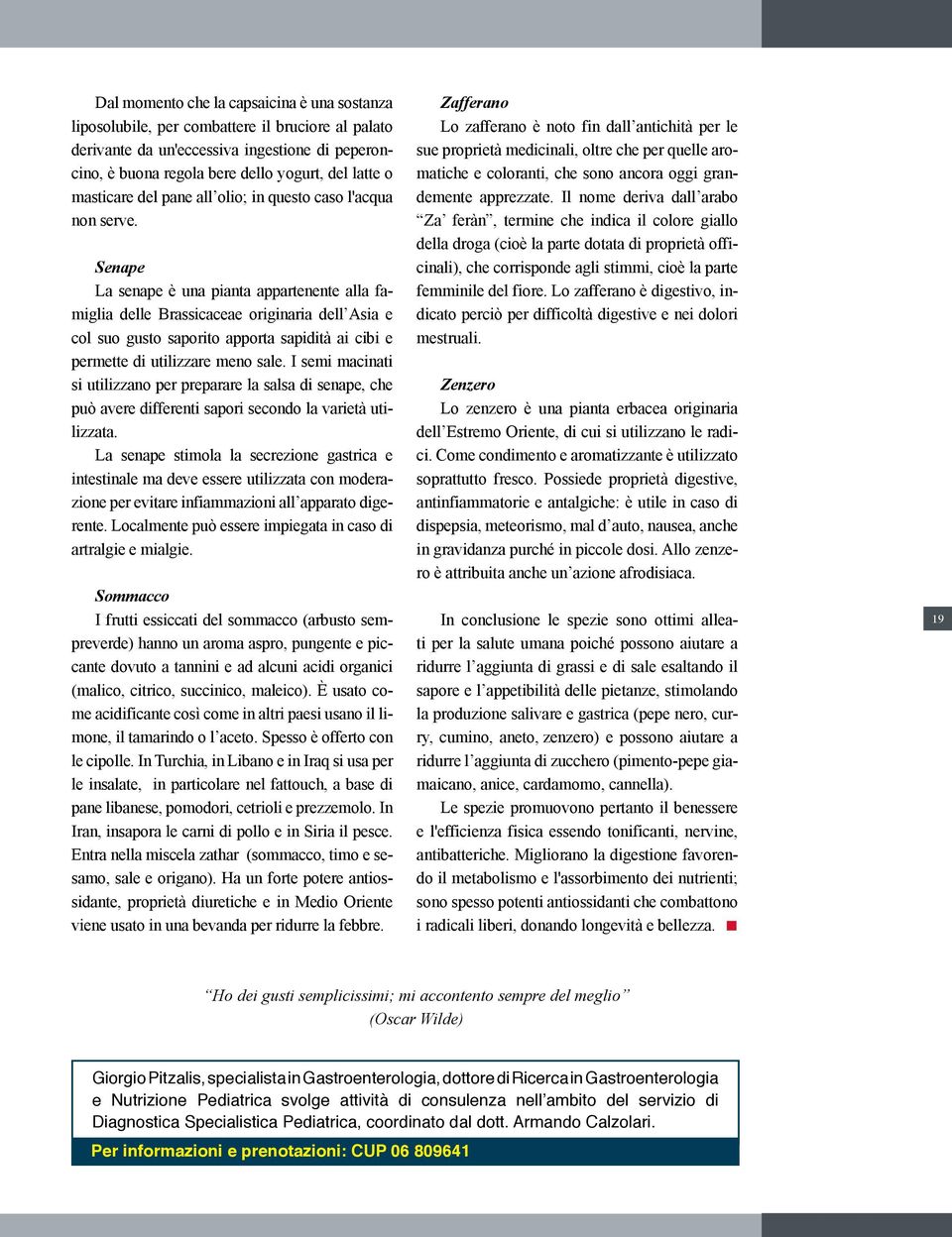 Senape La senape è una pianta appartenente alla famiglia delle Brassicaceae originaria dell Asia e col suo gusto saporito apporta sapidità ai cibi e permette di utilizzare meno sale.