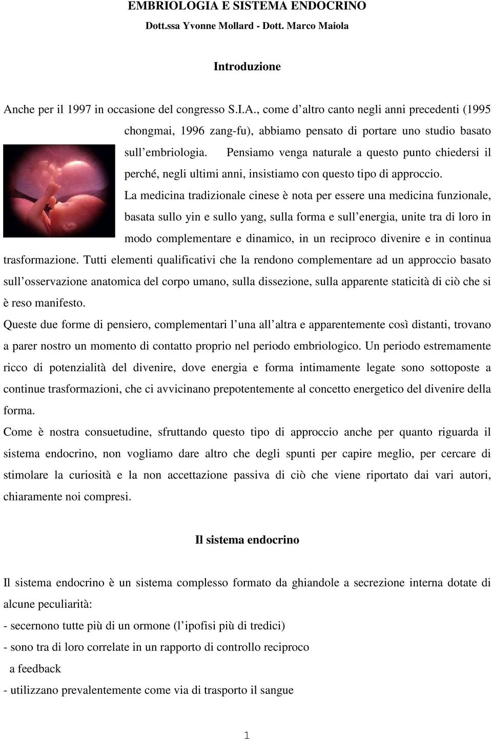 La medicina tradizionale cinese è nota per essere una medicina funzionale, basata sullo yin e sullo yang, sulla forma e sull energia, unite tra di loro in modo complementare e dinamico, in un