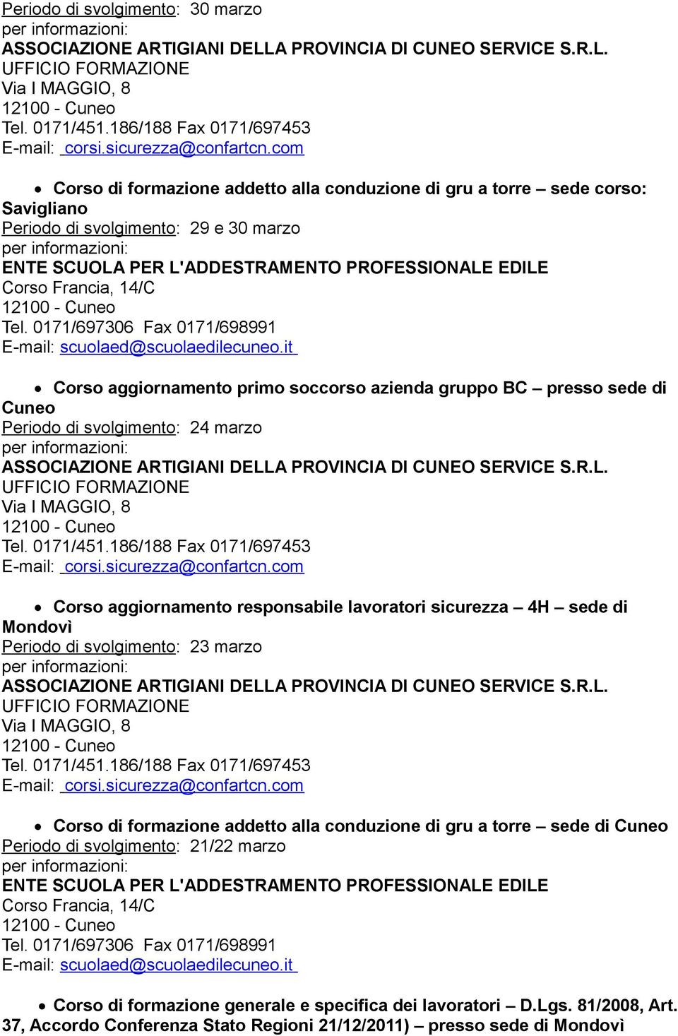 svolgimento: 23 marzo Corso di formazione addetto alla conduzione di gru a torre sede di Cuneo Periodo di svolgimento: 21/22 marzo Corso