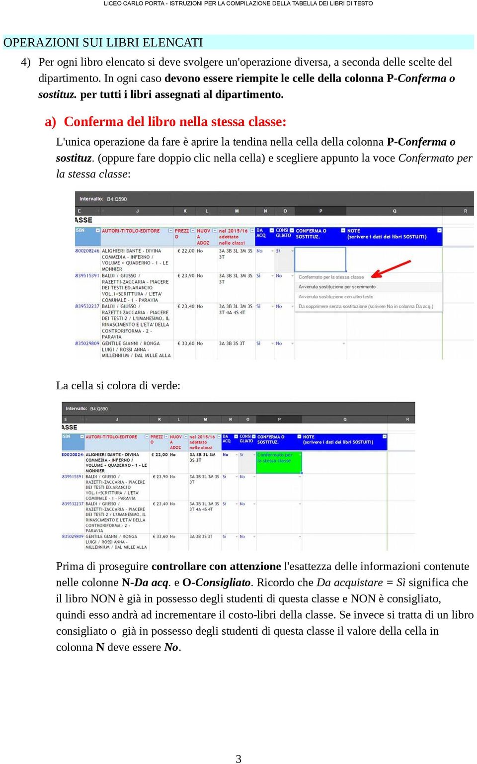 a) Conferma del libro nella stessa classe: L'unica operazione da fare è aprire la tendina nella cella della colonna P-Conferma o sostituz.