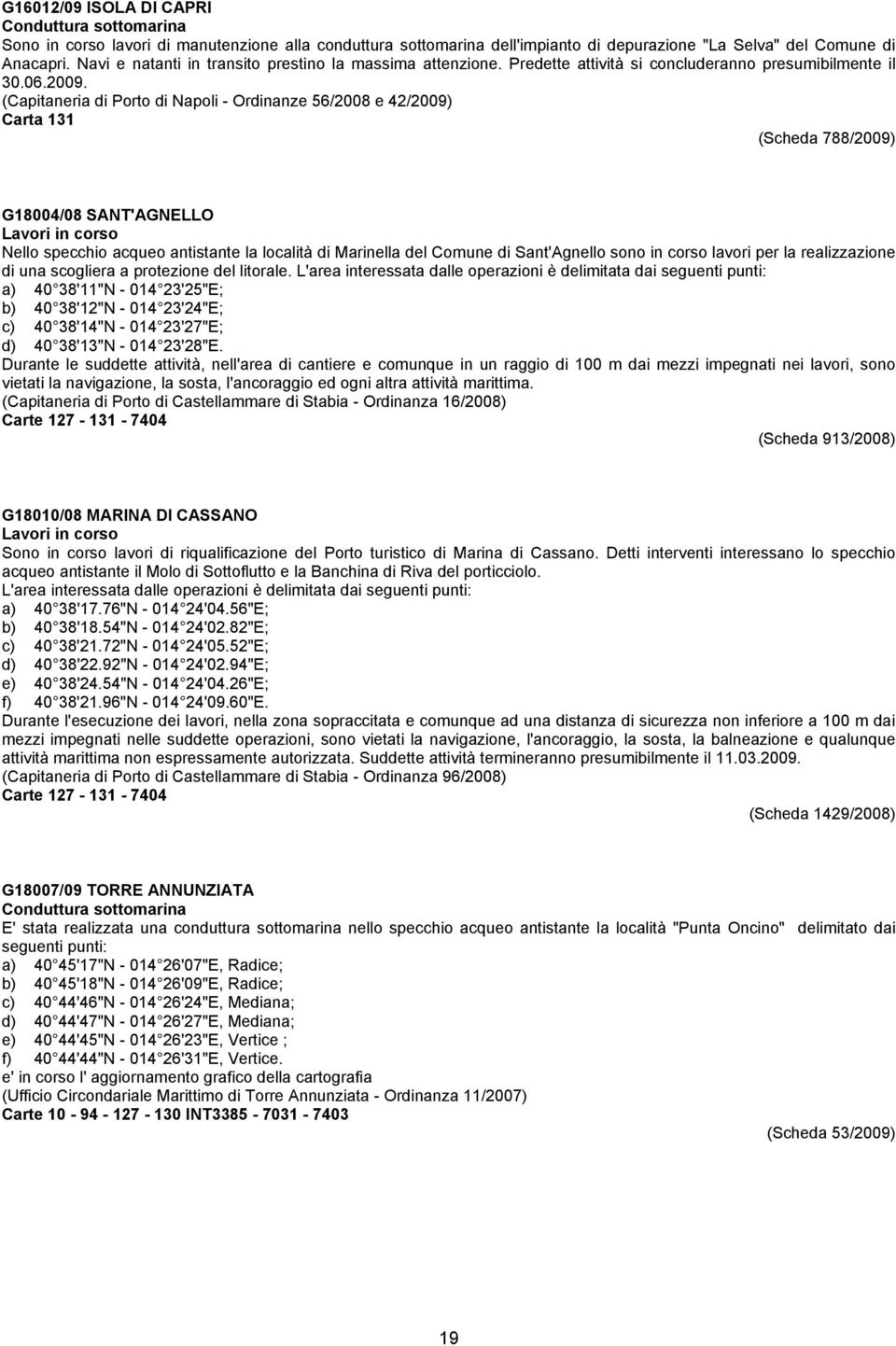 (Capitaneria di Porto di Napoli - Ordinanze 56/2008 e 42/2009) Carta 131 (Scheda 788/2009) G18004/08 SANT'AGNELLO Nello specchio acqueo antistante la località di Marinella del Comune di Sant'Agnello