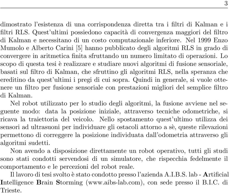 Nel 1999 Enzo Mumolo e Alberto Carini [5] hanno pubblicato degli algoritmi RLS in grado di convergere in aritmetica finita sfruttando un numero limitato di operazioni.