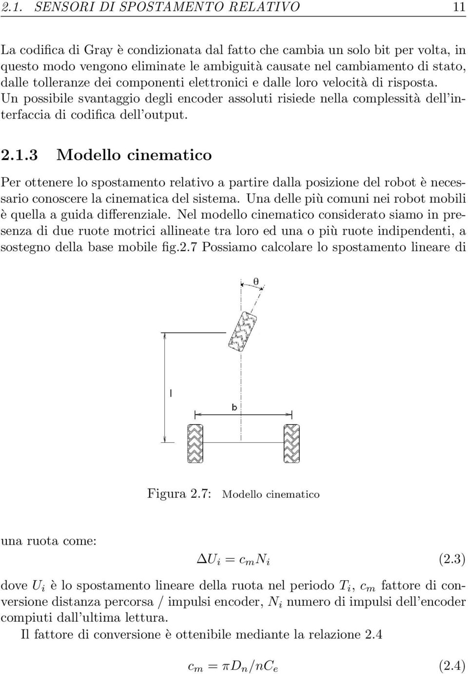 3 Modello cinematico Per ottenere lo spostamento relativo a partire dalla posizione del robot è necessario conoscere la cinematica del sistema.