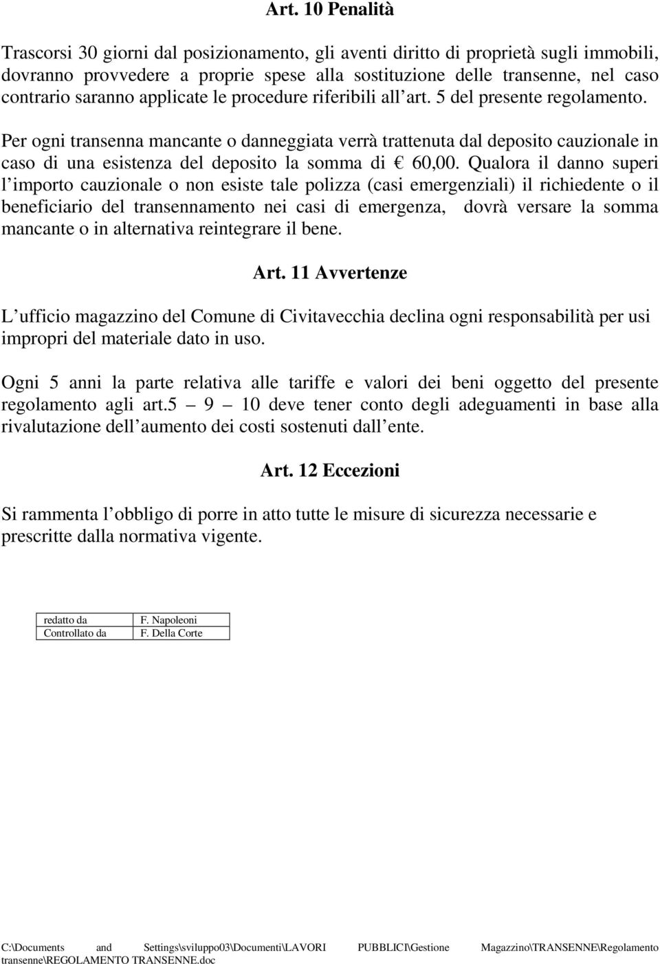 Per ogni transenna mancante o danneggiata verrà trattenuta dal deposito cauzionale in caso di una esistenza del deposito la somma di 60,00.