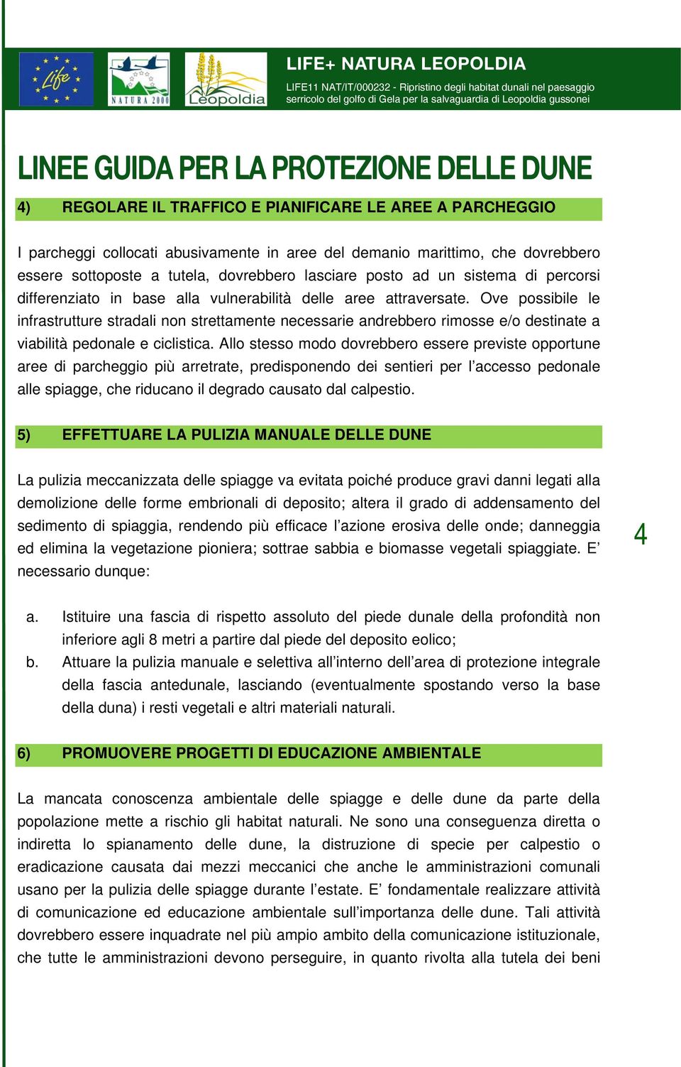 Ove possibile le infrastrutture stradali non strettamente necessarie andrebbero rimosse e/o destinate a viabilità pedonale e ciclistica.