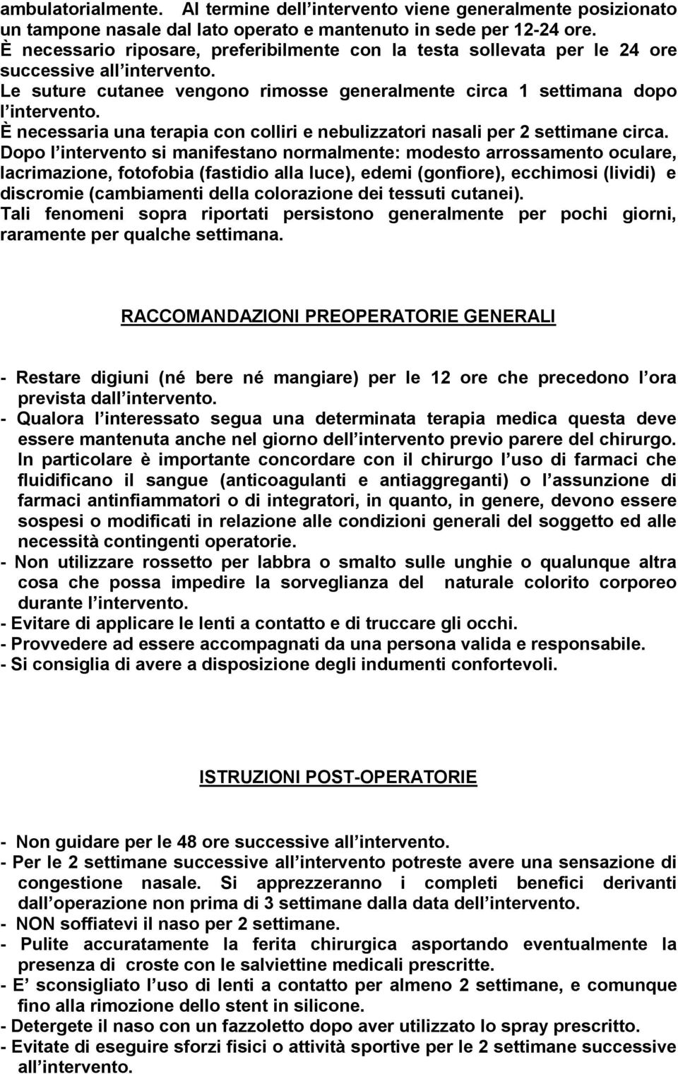 È necessaria una terapia con colliri e nebulizzatori nasali per 2 settimane circa.