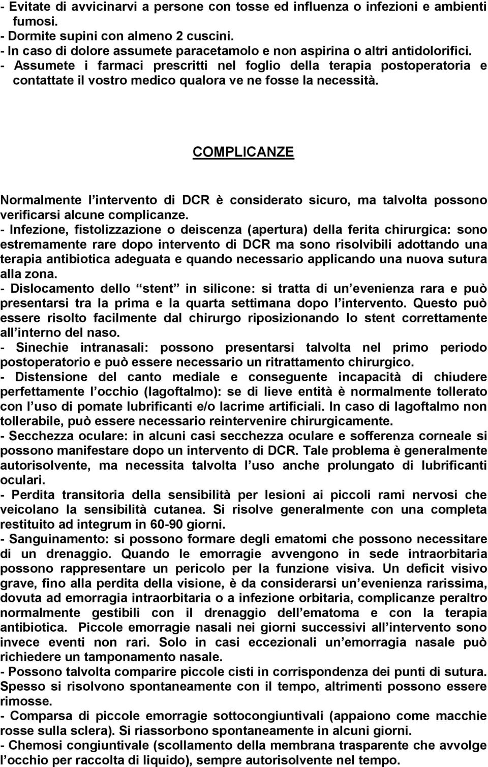 - Assumete i farmaci prescritti nel foglio della terapia postoperatoria e contattate il vostro medico qualora ve ne fosse la necessità.