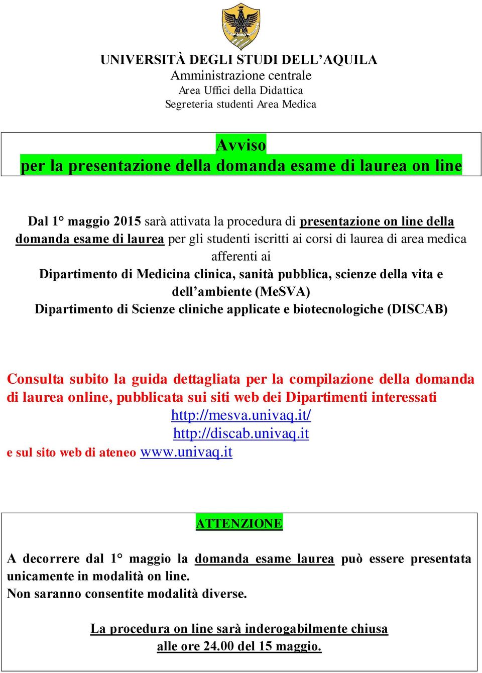 sanità pubblica, scienze della vita e dell ambiente (MeSVA) Dipartimento di Scienze cliniche applicate e biotecnologiche (DISCAB) Consulta subito la guida dettagliata per la compilazione della