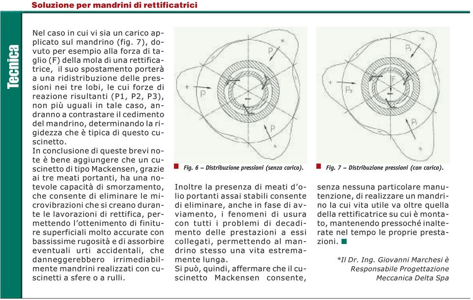 (P1, P2, P3), non più uguali in tale caso, andranno a contrastare il cedimento del mandrino, determinando la rigidezza ce è tipica di questo cuscinetto.