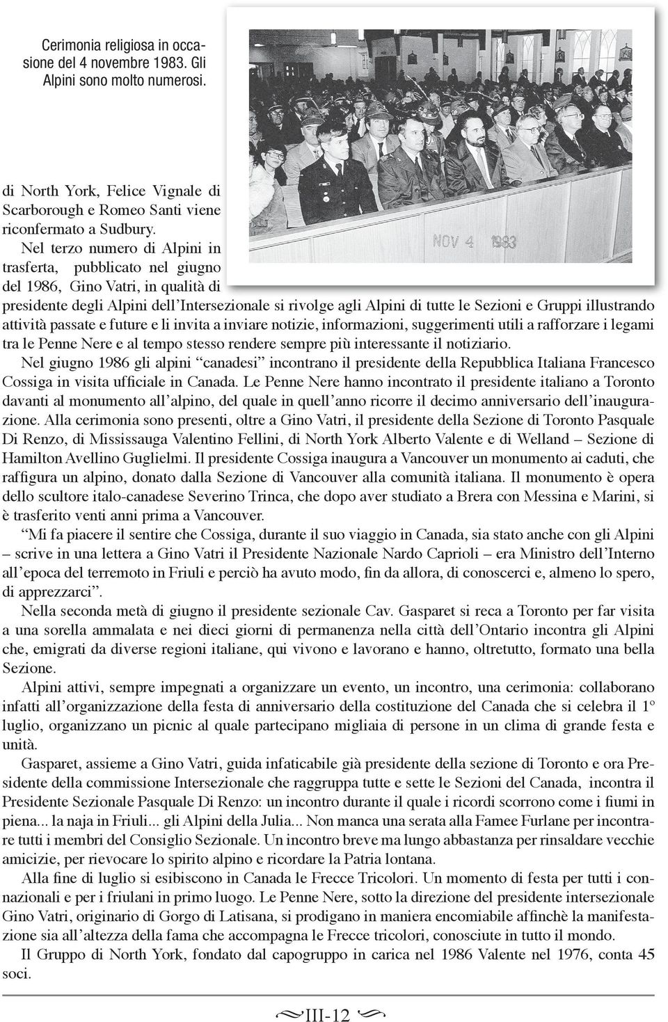 illustrando attività passate e future e li invita a inviare notizie, informazioni, suggerimenti utili a rafforzare i legami tra le Penne Nere e al tempo stesso rendere sempre più interessante il