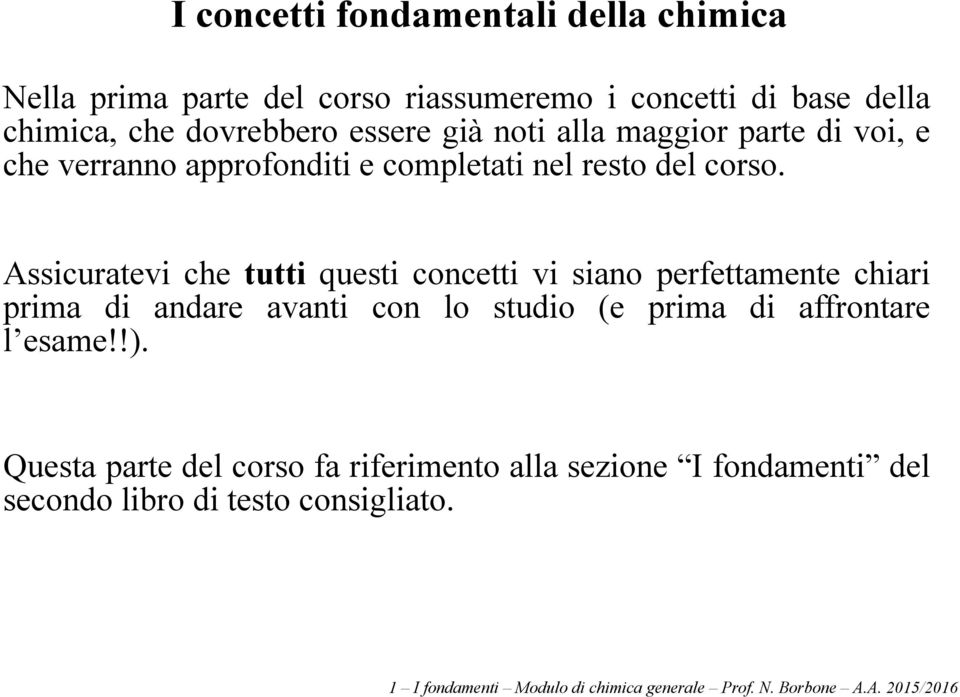 Assicuratevi che tutti questi concetti vi siano perfettamente chiari prima di andare avanti con lo studio (e prima di