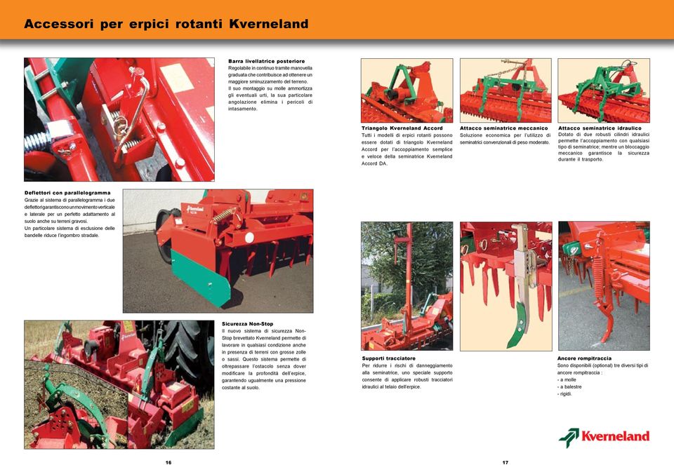 Triangolo Kverneland Accord Tutti i modelli di erpici rotanti possono essere dotati di triangolo Kverneland Accord per l accoppiamento semplice e veloce della seminatrice Kverneland Accord DA.