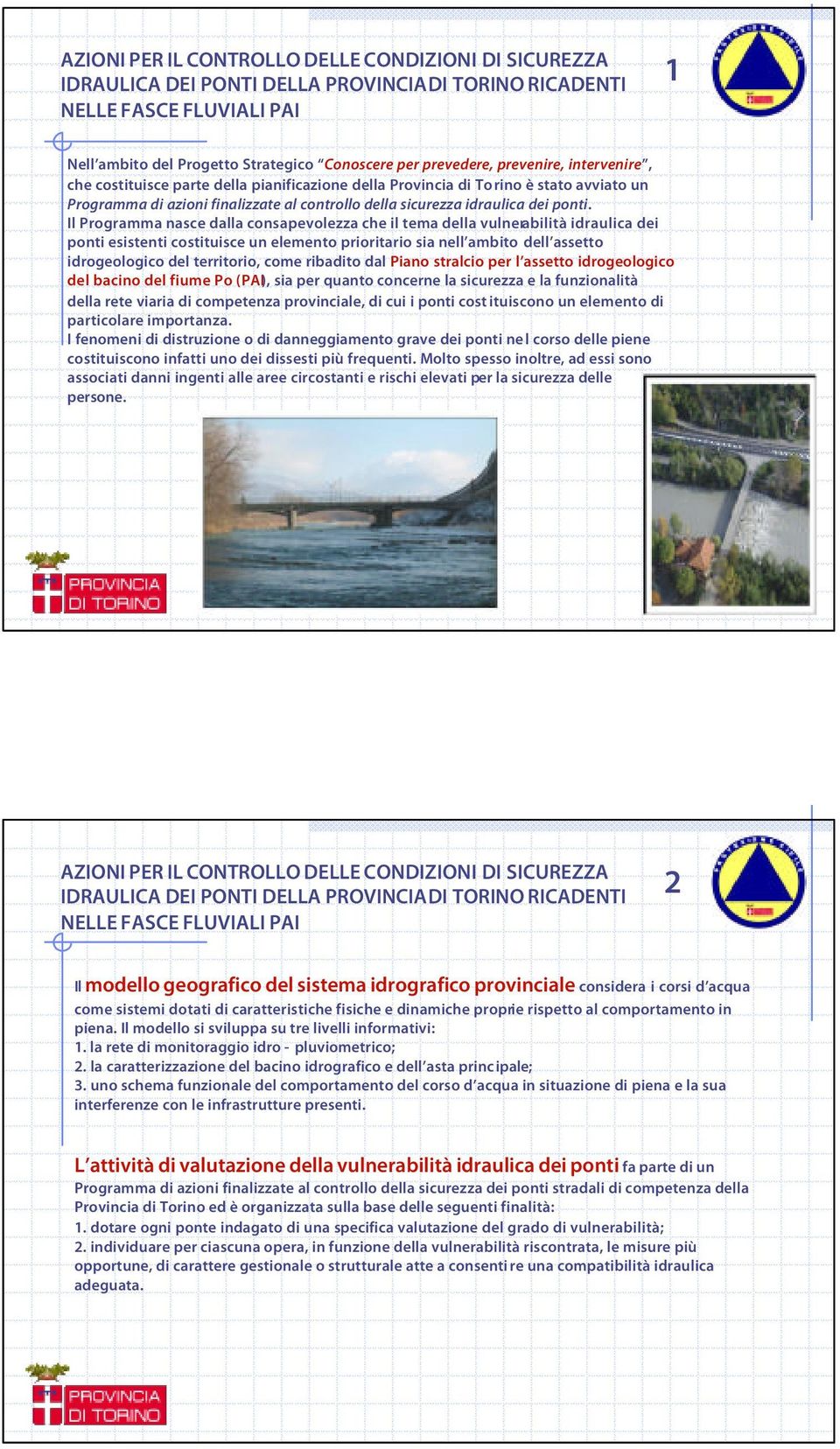 Il Programma nasce dalla consapevolezza che il tema della vulnerabilità idraulica dei ponti esistenti costituisce un elemento prioritario sia nell ambito dell assetto idrogeologico del territorio,
