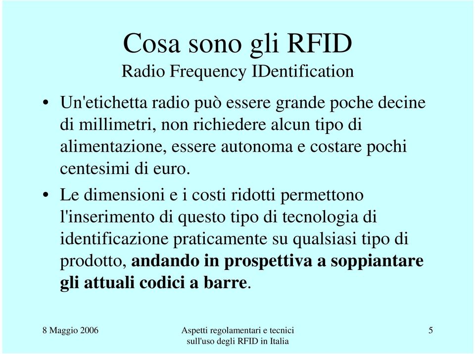 Le dimensioni e i costi ridotti permettono l'inserimento di questo tipo di tecnologia di identificazione