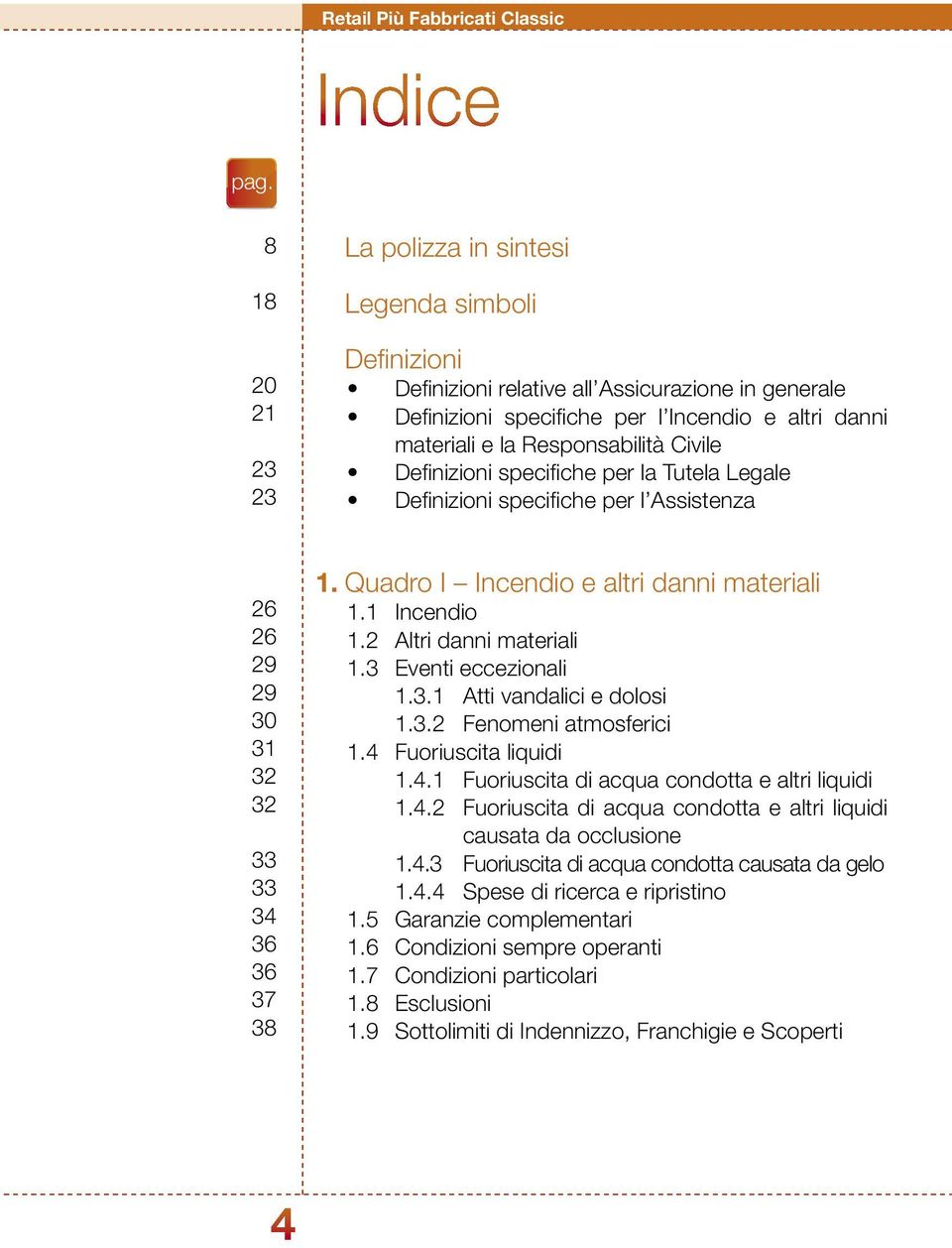 Civile Definizioni specifiche per la Tutela Legale Definizioni specifiche per l Assistenza 26 26 29 29 30 31 32 32 33 33 34 36 36 37 38 1. Quadro I Incendio e altri danni materiali 1.1 Incendio 1.