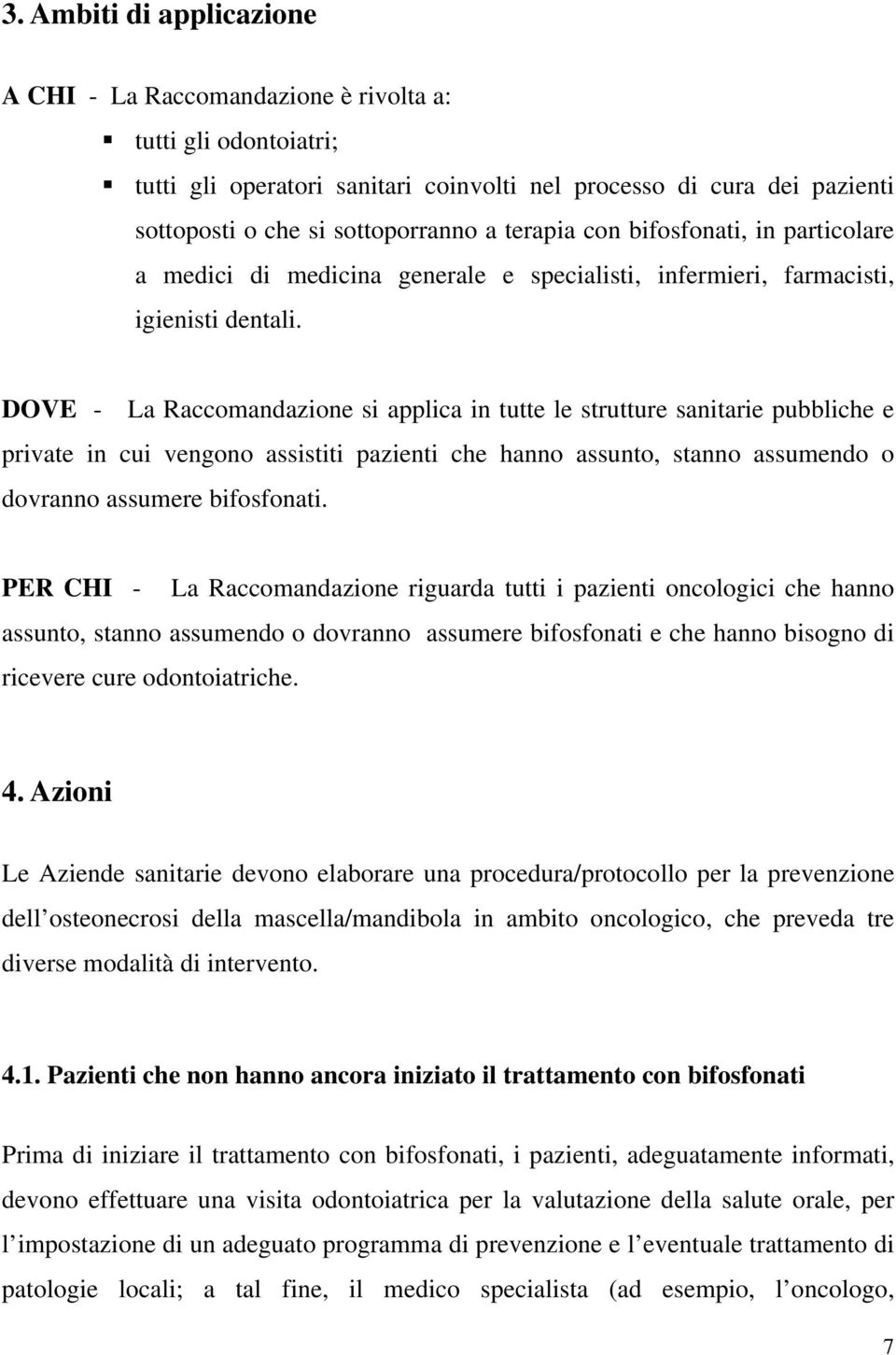 DOVE - La Raccomandazione si applica in tutte le strutture sanitarie pubbliche e private in cui vengono assistiti pazienti che hanno assunto, stanno assumendo o dovranno assumere bifosfonati.