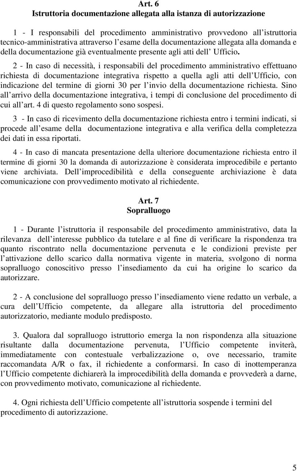 2 - In caso di necessità, i responsabili del procedimento amministrativo effettuano richiesta di documentazione integrativa rispetto a quella agli atti dell Ufficio, con indicazione del termine di