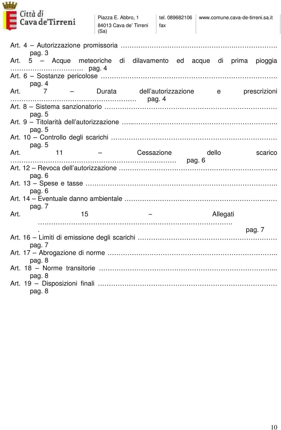 6 Art. 12 Revoca dell autorizzazione... pag. 6 Art. 13 Spese e tasse... pag. 6 Art. 14 Eventuale danno ambientale pag. 7 Art. 15 Allegati.. pag. 7 Art. 16 Limiti di emissione degli scarichi pag.