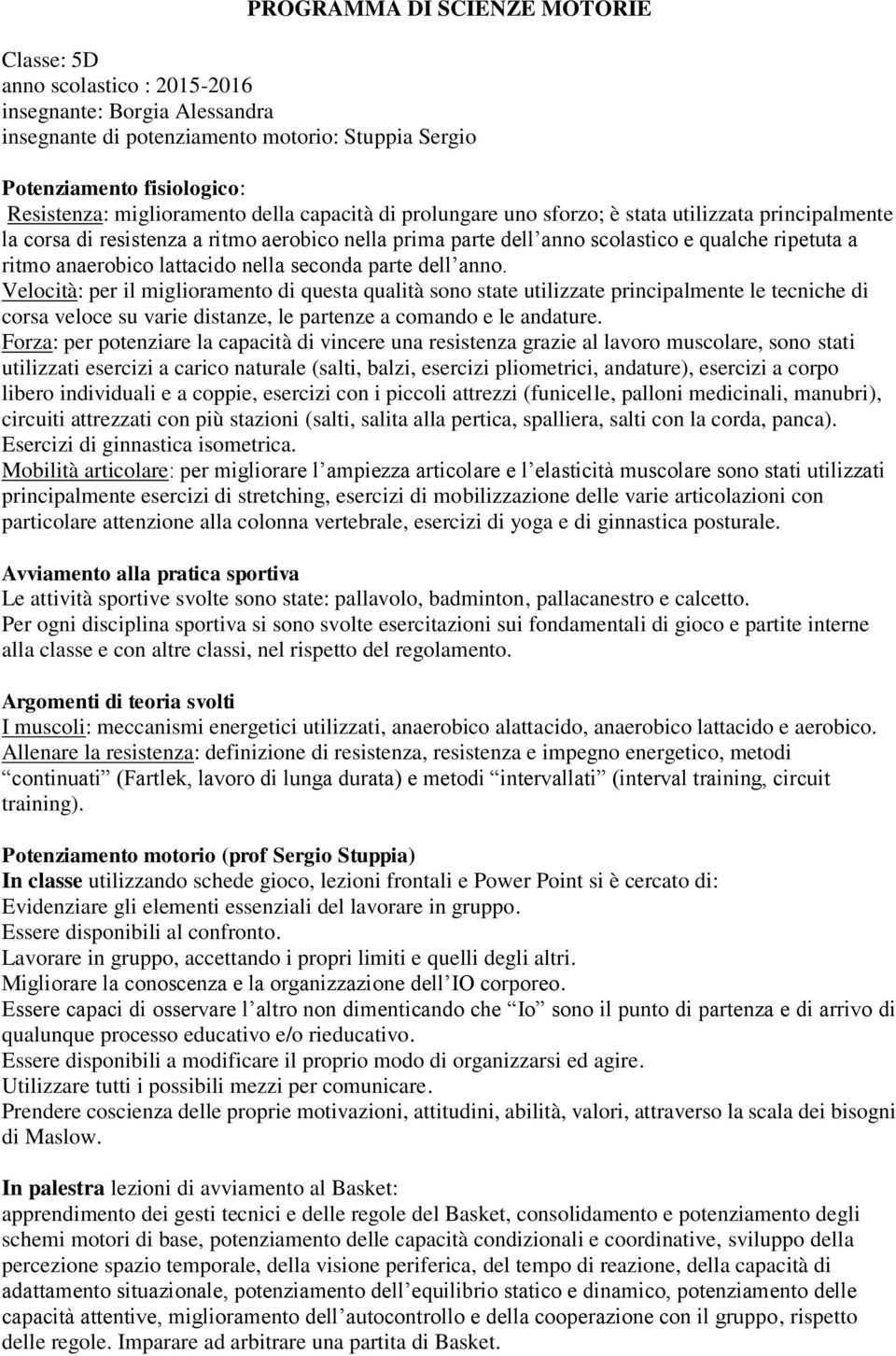 corsa veloce su varie distanze, le partenze a comando e le circuiti attrezzati con più stazioni (salti, salita alla pertica, spalliera, salti con la corda, panca).