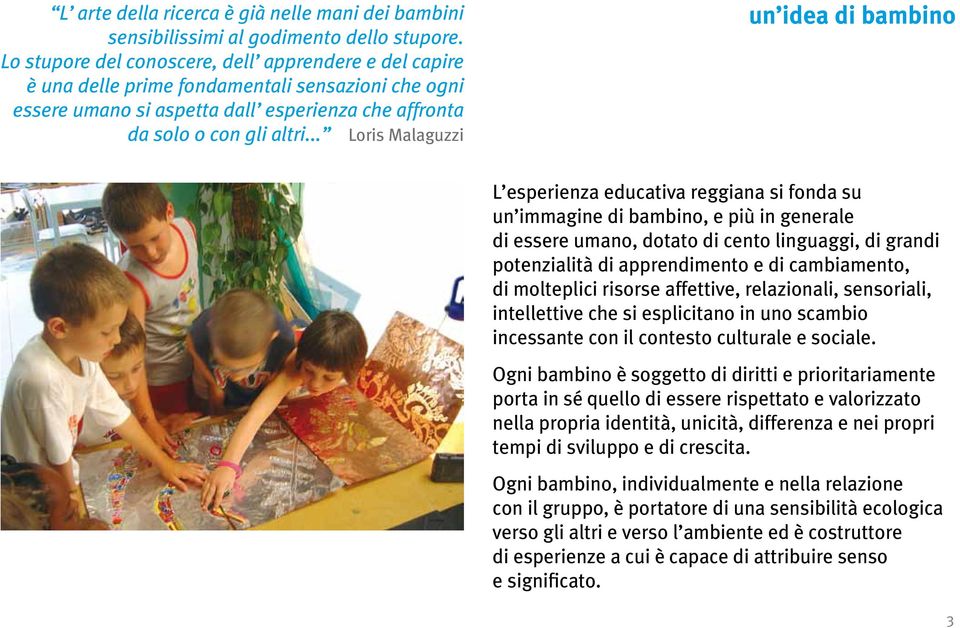 .. Loris Malaguzzi un idea di bambino L esperienza educativa reggiana si fonda su un immagine di bambino, e più in generale di essere umano, dotato di cento linguaggi, di grandi potenzialità di