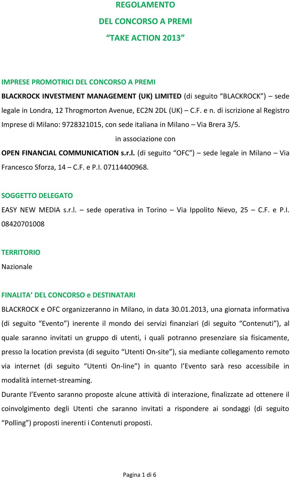 F. e P.I. 07114400968. SOGGETTO DELEGATO EASY NEW MEDIA s.r.l. sede operativa in Torino Via Ippolito Nievo, 25 C.F. e P.I. 08420701008 TERRITORIO Nazionale FINALITA DEL CONCORSO e DESTINATARI BLACKROCK e OFC organizzeranno in Milano, in data 30.