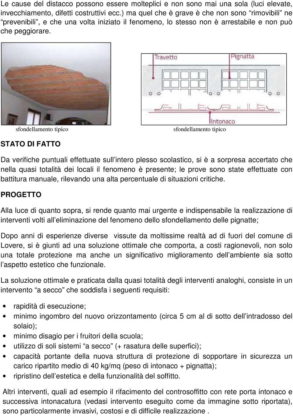 sfondellamento tipico sfondellamento tipico STATO DI FATTO Da verifiche puntuali effettuate sull intero plesso scolastico, si è a sorpresa accertato che nella quasi totalità dei locali il fenomeno è