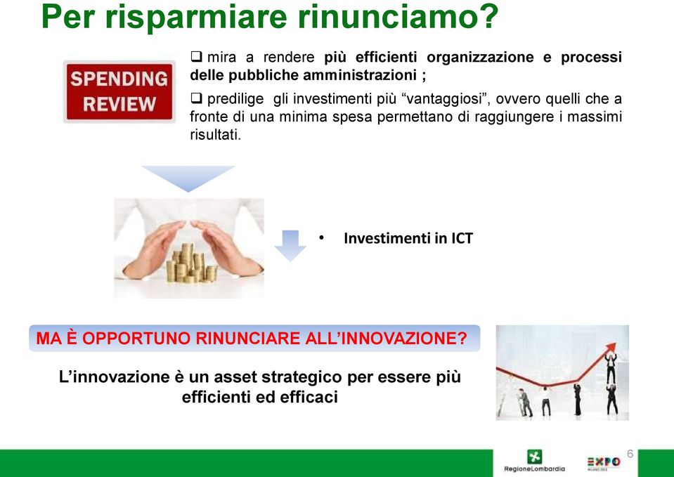 predilige gli investimenti più vantaggiosi, ovvero quelli che a fronte di una minima spesa