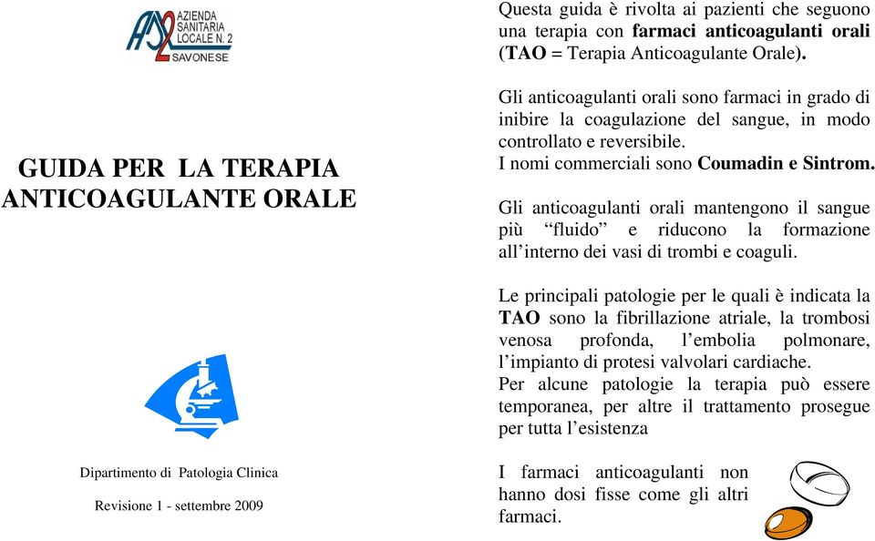 I nomi commerciali sono Coumadin e Sintrom. Gli anticoagulanti orali mantengono il sangue più fluido e riducono la formazione all interno dei vasi di trombi e coaguli.