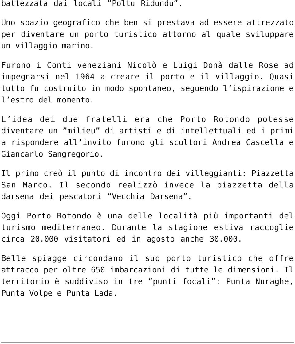 Quasi tutto fu costruito in modo spontaneo, seguendo l ispirazione e l estro del momento.