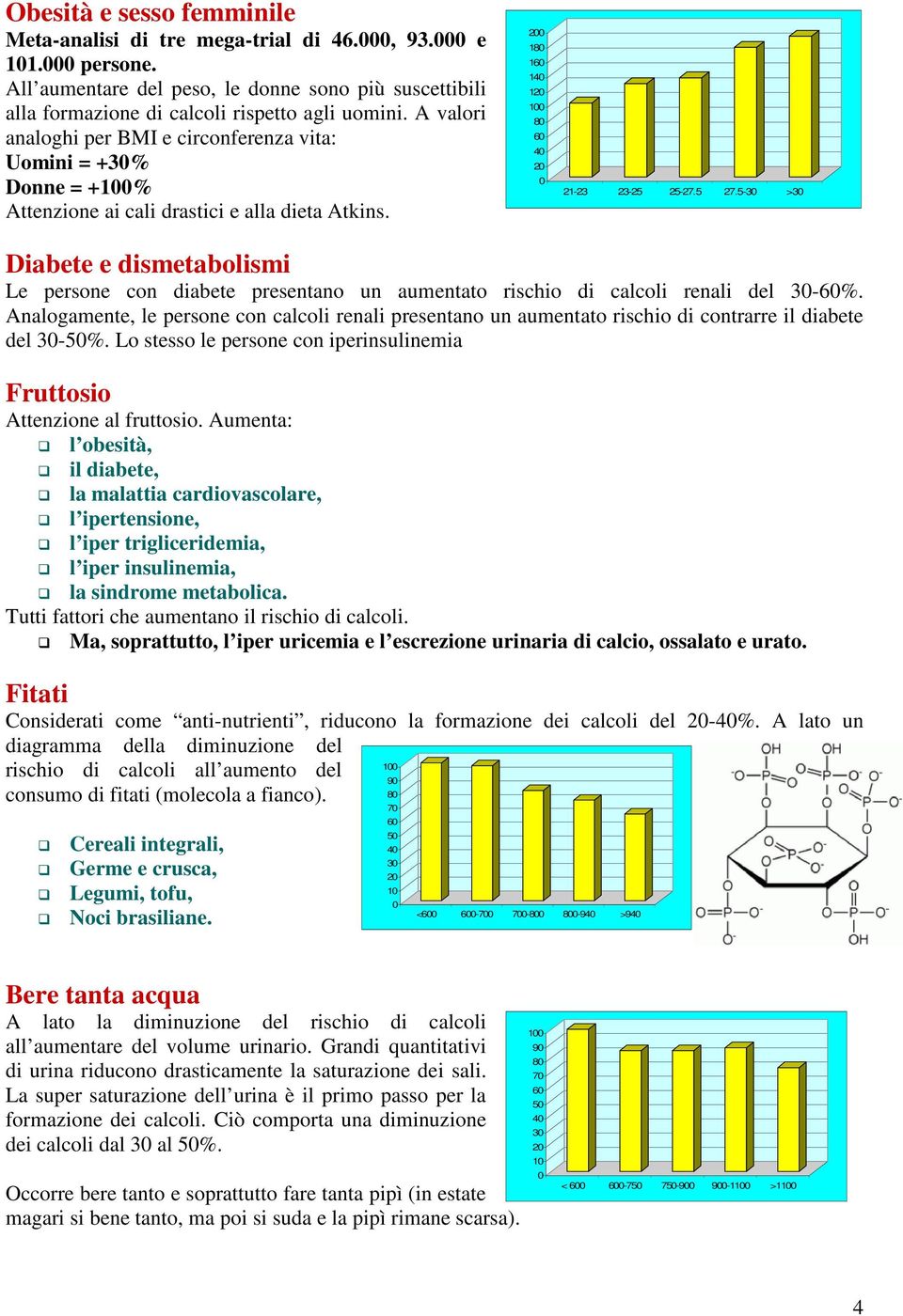 5-3 >3 Diabete e dismetabolismi Le persone con diabete presentano un aumentato rischio di calcoli renali del 3-6%.