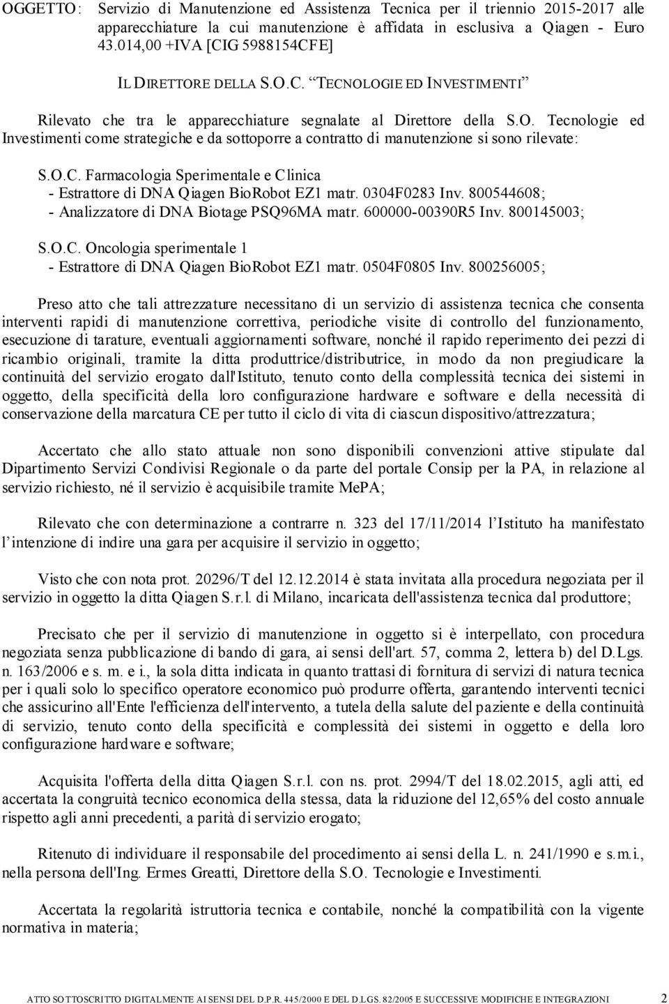 O.C. Farmacologia Sperimentale e Clinica - Estrattore di DNA Qiagen BioRobot EZ1 matr. 0304F0283 Inv. 800544608; - Analizzatore di DNA Biotage PSQ96MA matr. 600000-00390R5 Inv. 800145003; S.O.C. Oncologia sperimentale 1 - Estrattore di DNA Qiagen BioRobot EZ1 matr.