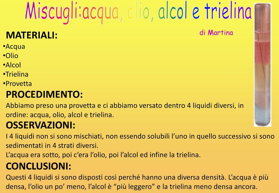 OSSERVAZIONI: I 4 liquidi non si sono mischiati, non essendo solubili l uno in quello successivo si sono sedimentati in 4 strati diversi.