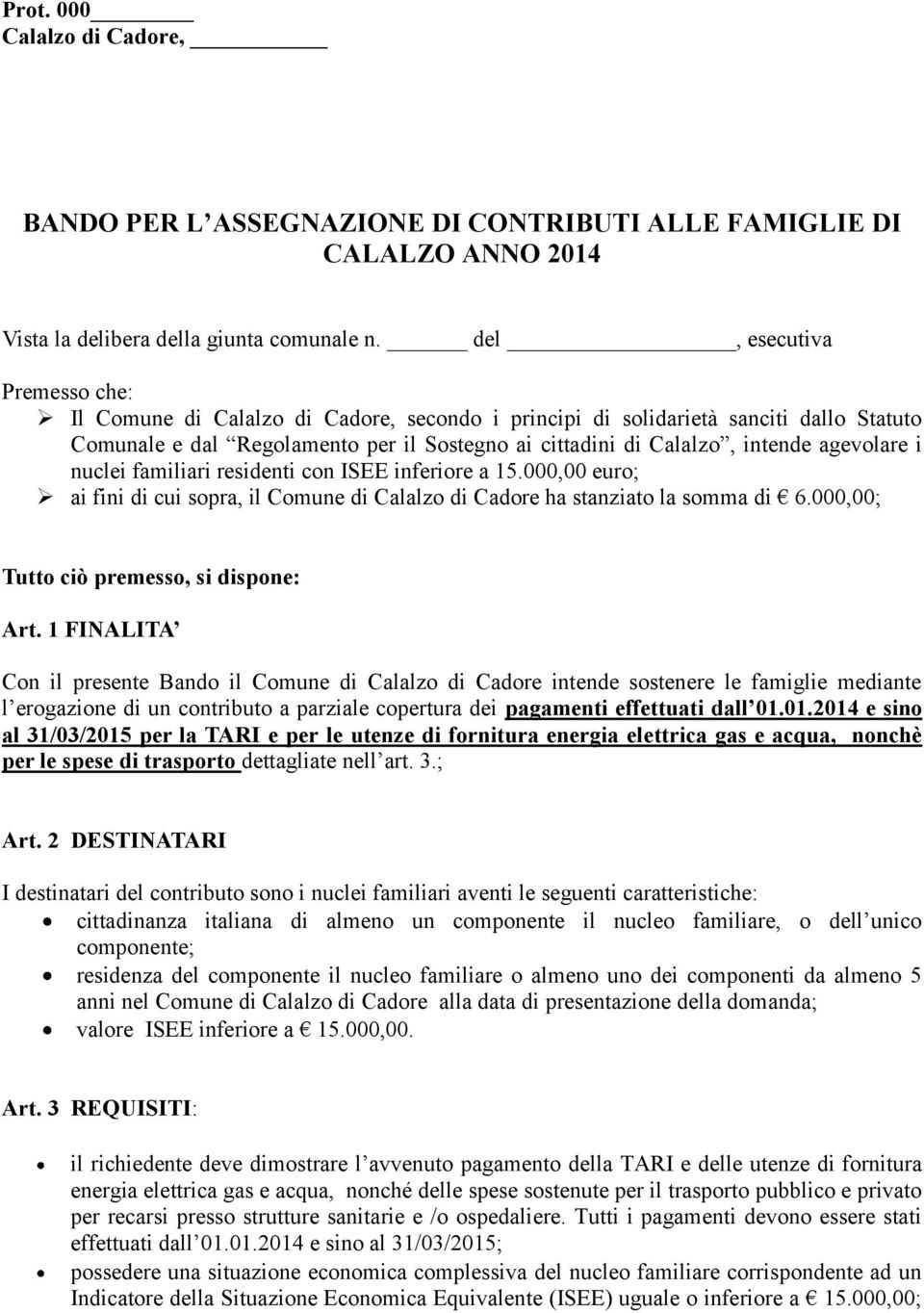 agevolare i nuclei familiari residenti con ISEE inferiore a 15.000,00 euro; ai fini di cui sopra, il Comune di Calalzo di Cadore ha stanziato la somma di 6.000,00; Tutto ciò premesso, si dispone: Art.