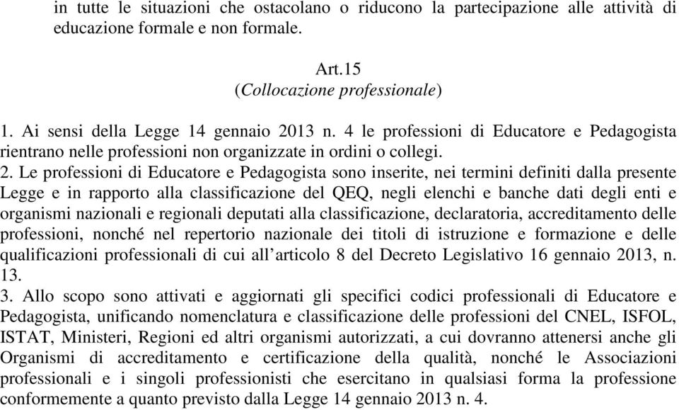 Le professioni di Educatore e Pedagogista sono inserite, nei termini definiti dalla presente Legge e in rapporto alla classificazione del QEQ, negli elenchi e banche dati degli enti e organismi