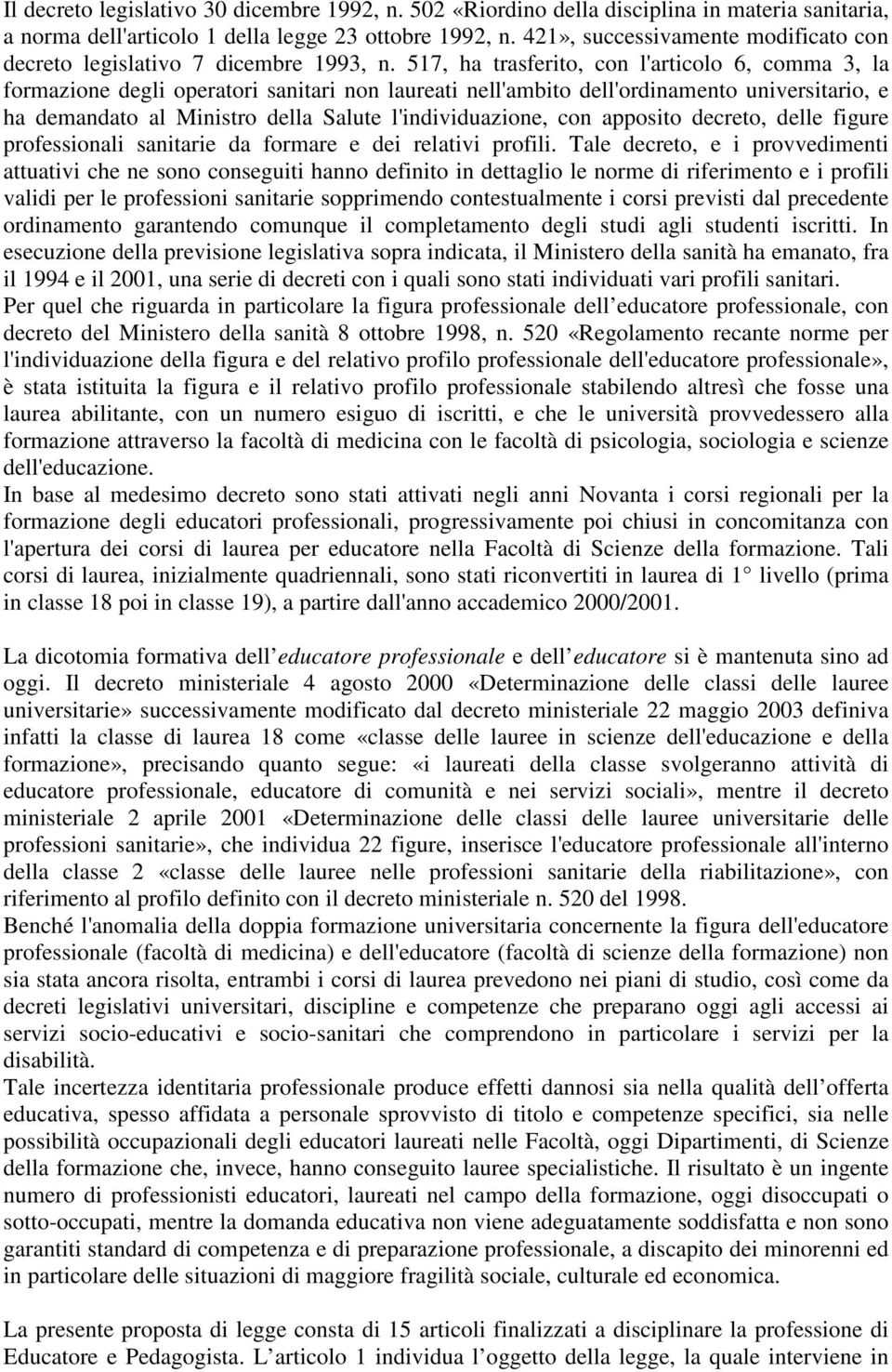 517, ha trasferito, con l'articolo 6, comma 3, la formazione degli operatori sanitari non laureati nell'ambito dell'ordinamento universitario, e ha demandato al Ministro della Salute