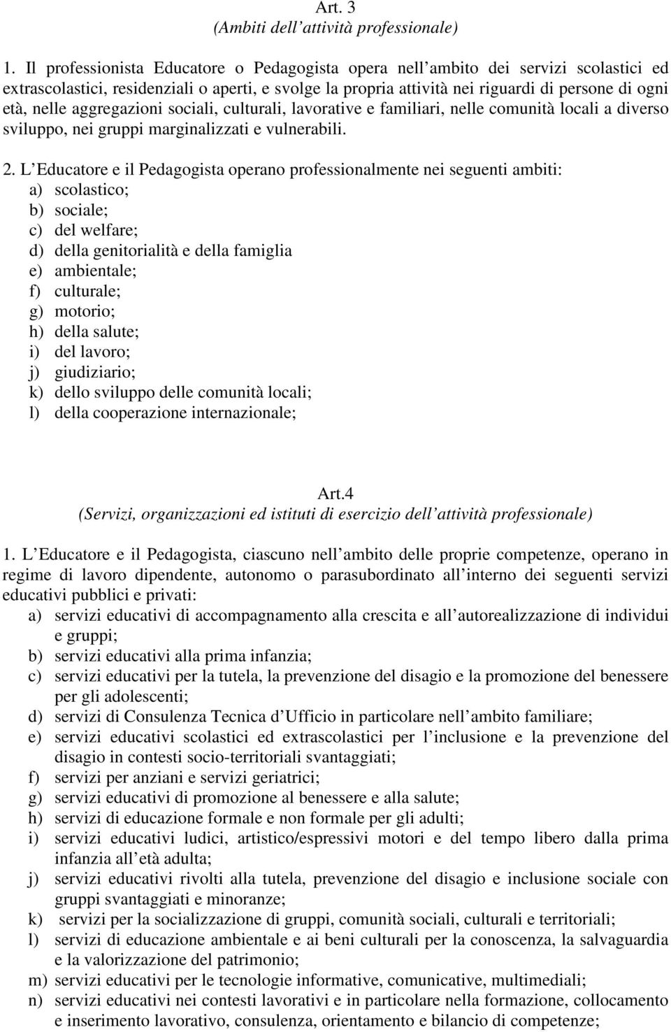 aggregazioni sociali, culturali, lavorative e familiari, nelle comunità locali a diverso sviluppo, nei gruppi marginalizzati e vulnerabili. 2.