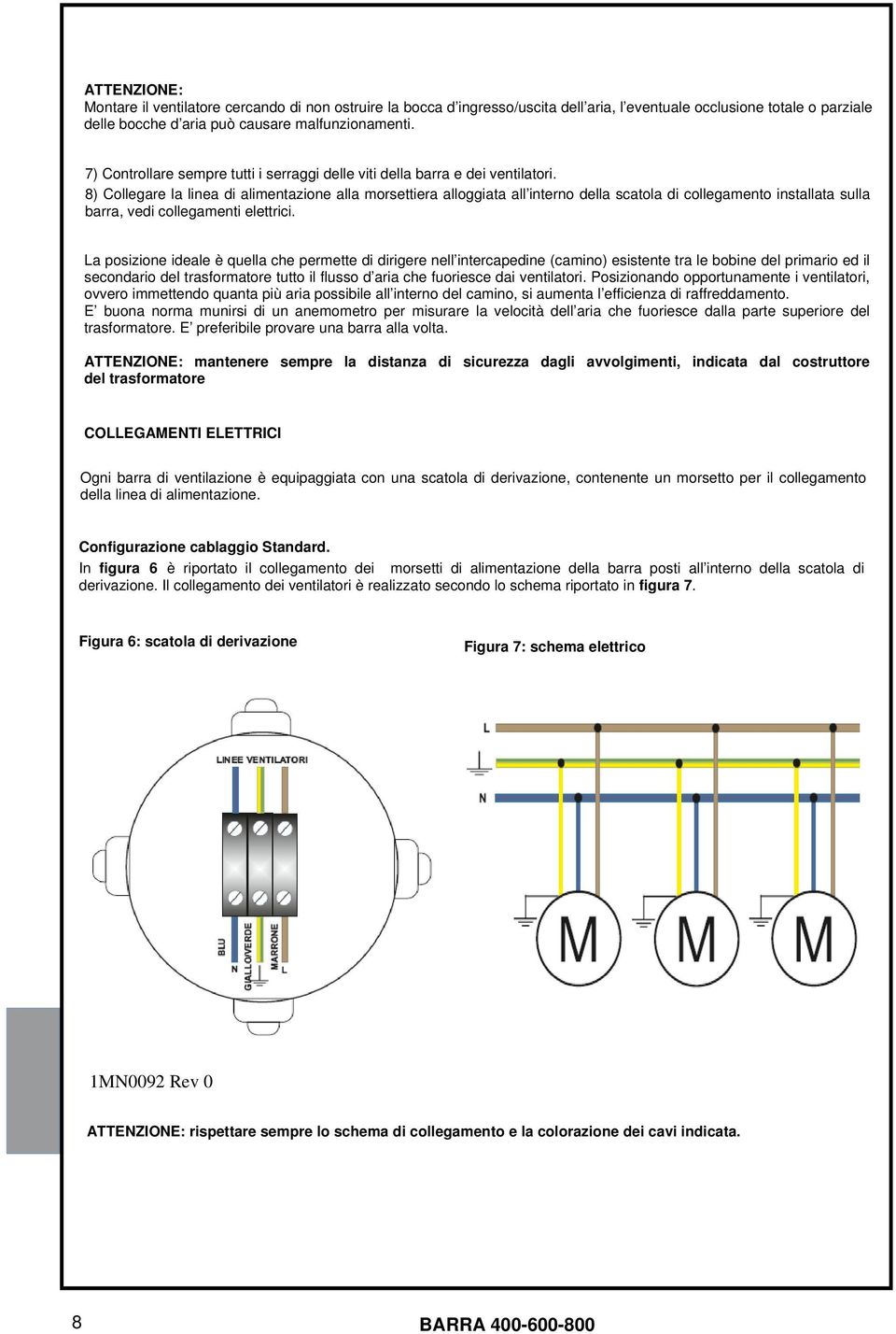 8) Collegare la linea di alimentazione alla morsettiera alloggiata all interno della scatola di collegamento installata sulla barra, vedi collegamenti elettrici.