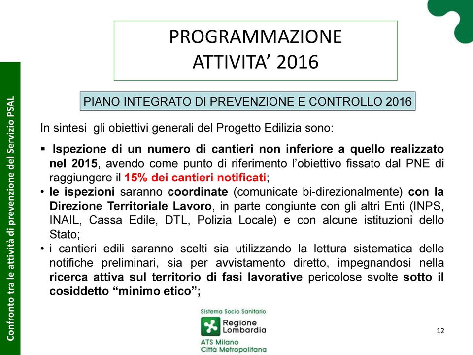 Direzione Territoriale Lavoro, in parte congiunte con gli altri Enti (INPS, INAIL, Cassa Edile, DTL, Polizia Locale) e con alcune istituzioni dello Stato; i cantieri edili saranno scelti sia